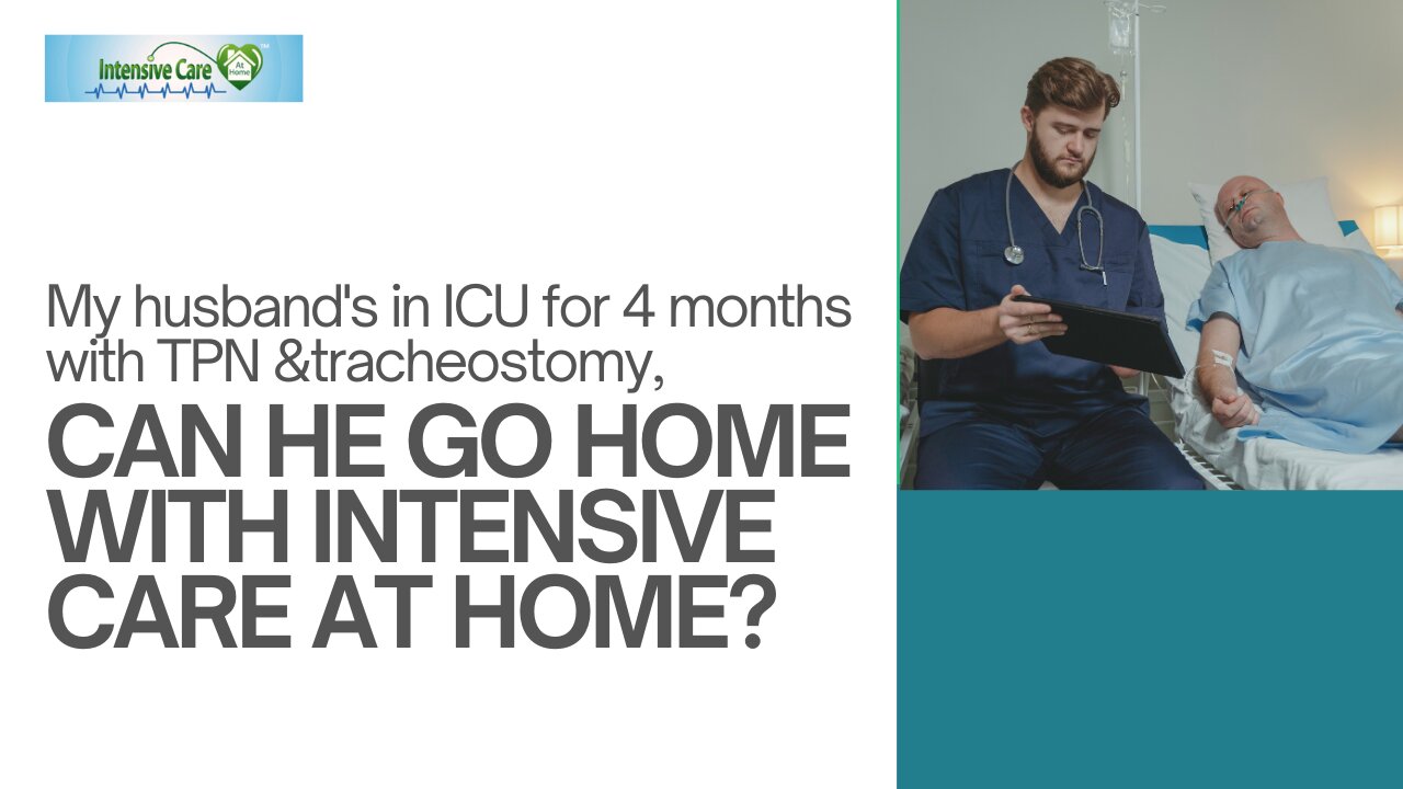 My Husband's in ICU for 4 Months with TPN &Tracheostomy, Can He Go Home with INTENSIVE CARE AT HOME?