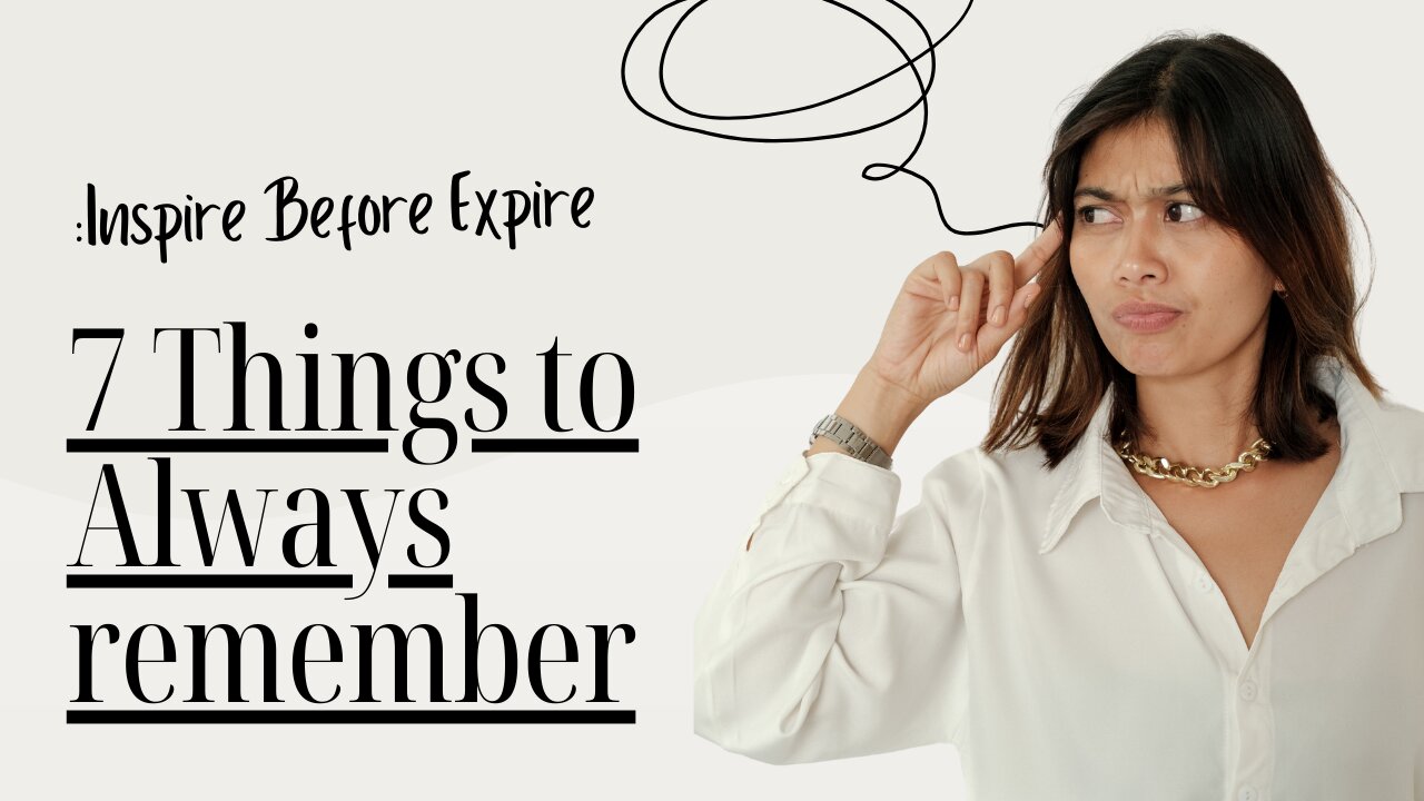 7 Things to Always remember | Inspire Before Expire