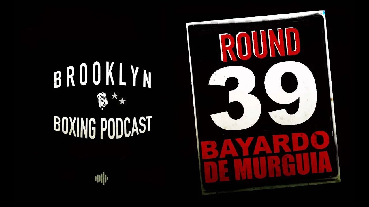 BROOKLYN BOXING PODCAST - ROUND 39 - BAYARDO DE MURGUIA