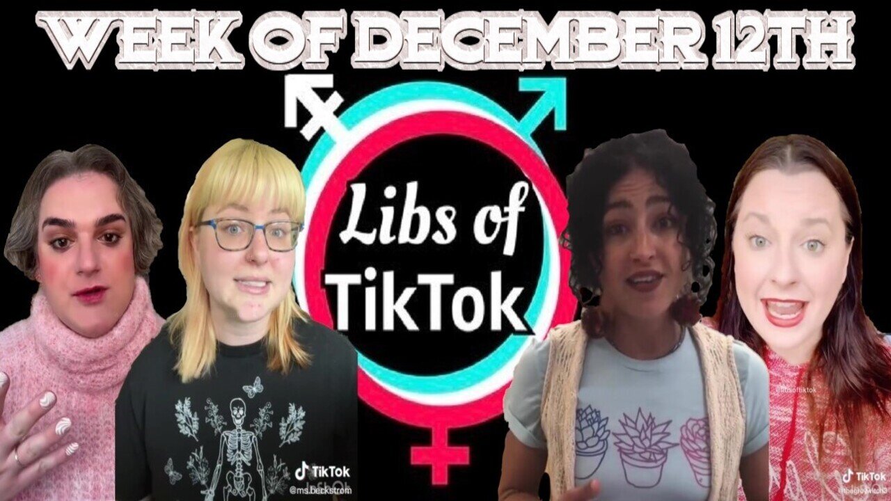 Libs of Tik-Tok: Week of December 12th