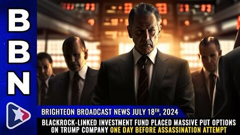 Blackrock investment fund placed MASSIVE put options on Trump Co. 1 DAY before assassination attempt