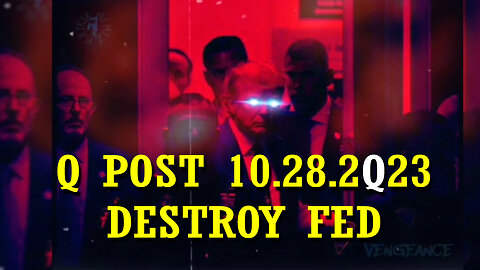 Q Post 10.28.2Q23 "Destroy FED"