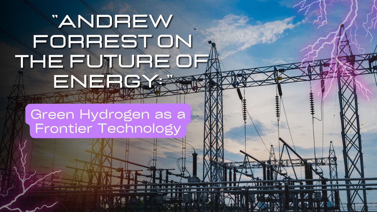 Andrew Forrest on the Future of Energy: Green Hydrogen as a Frontier Technology