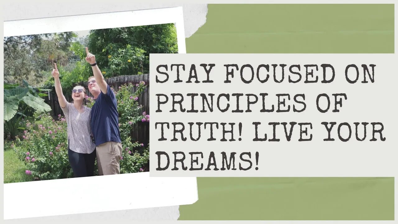 Stay Focused on Principles of Truth! Live Your Dreams! (SERIES PART 4 OF 4)