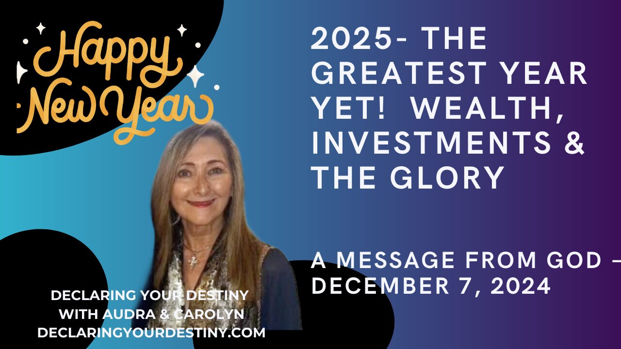 2025 – THE GREATEST YEAR YET! WEALTH, INVESTMENTS & THE GLORY! MESSAGE FROM GOD – DECEMBER 7, 2024