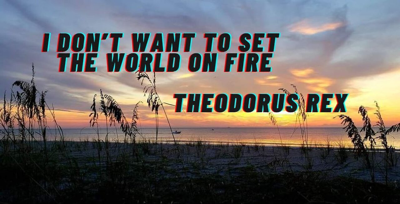 I don't want to set the world on fire - T rex