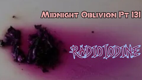 Midnight Oblivion Pt 131: Radioiodine