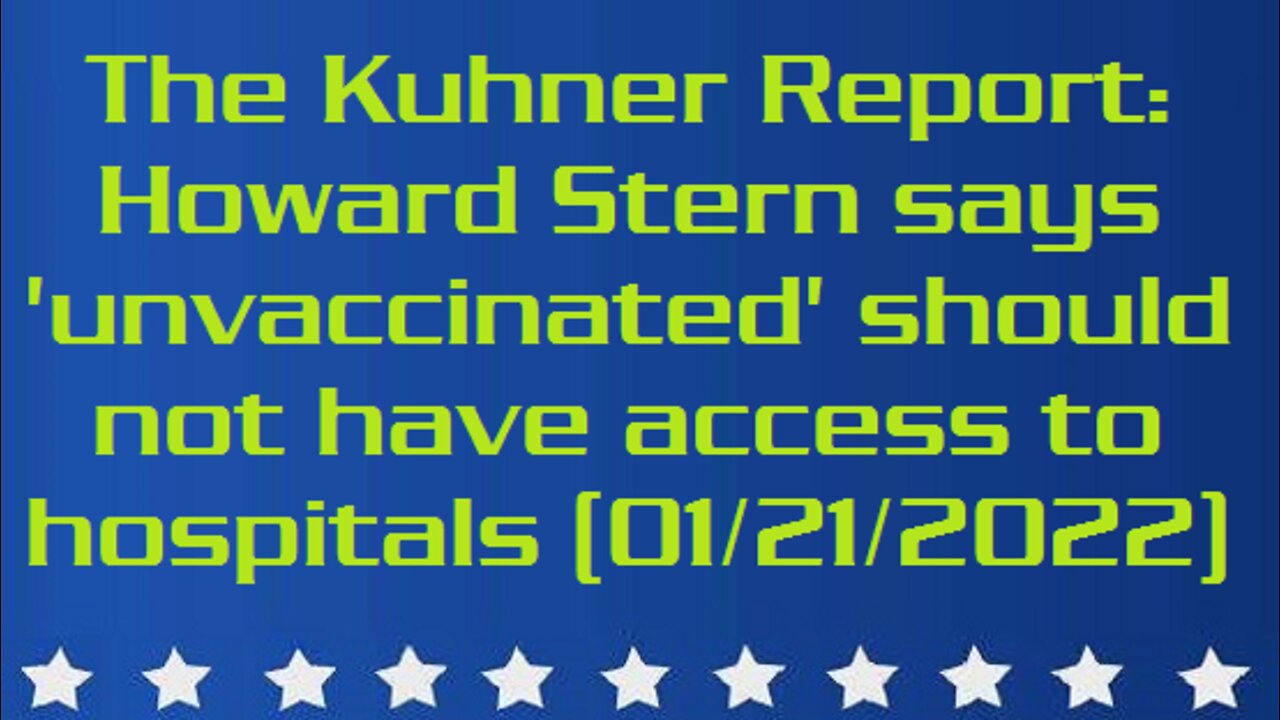 The Kuhner Report - Howard Stern says 'unvaccinated' should not have access to hospitals (aired - 01-21-2022)