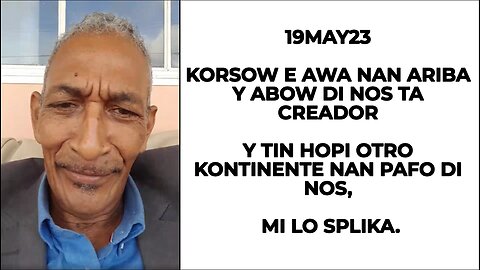 19MAY23 KORSOW E AWA NAN ARIBA Y ABOW DI NOS TA CREADOR Y TIN HOPI OTRO KONTINENTE NAN PAFO DI NOS,