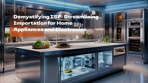 Simplifying the ISF Process for Importers of Home Appliances and Electronics