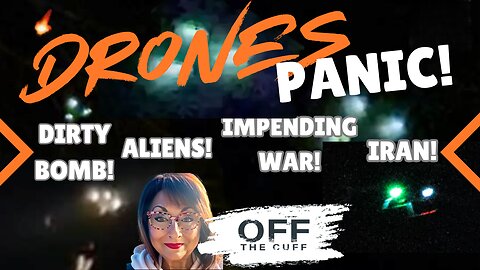 OFF THE CUFF: DRONES, DRONES, DRONES - Aliens? Dirty Bomb? Let's make sense of this!