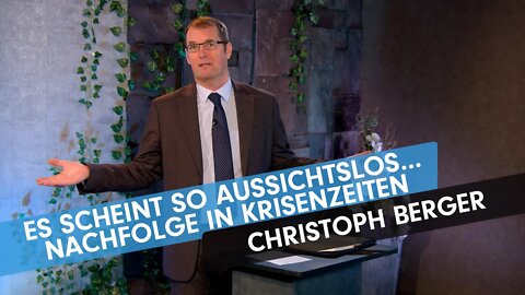 Es scheint so aussichtslos... Nachfolge in Krisenzeiten # Christoph Berger # Predigt