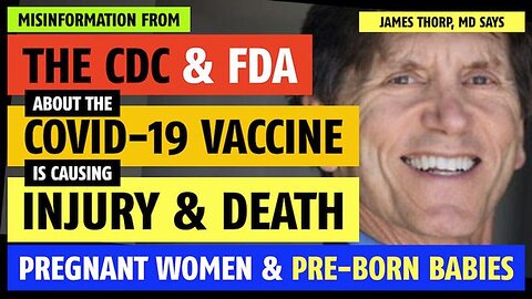 Misinformation from the FDA & CDC about the vaccine is causing injury & death, says James Thorp, MD
