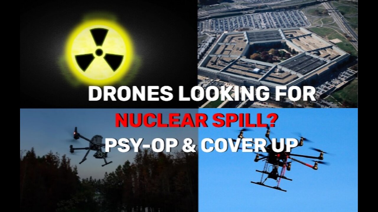 Drones Looking For NUCLEAR SPILL? PsyOp & Biden Admin COVER UP