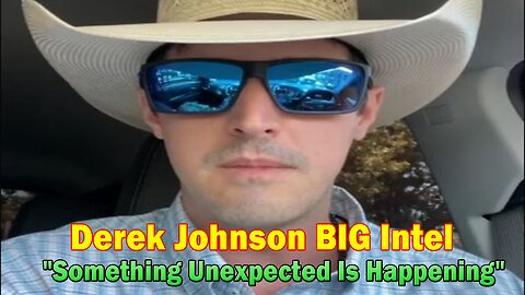 Derek Johnson BIG Intel May 30: "Something Unexpected Is Happening"