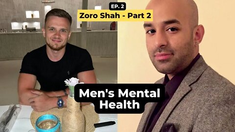 Men's Mental Health - Zoro Shah - Part 2 | Podcast 2