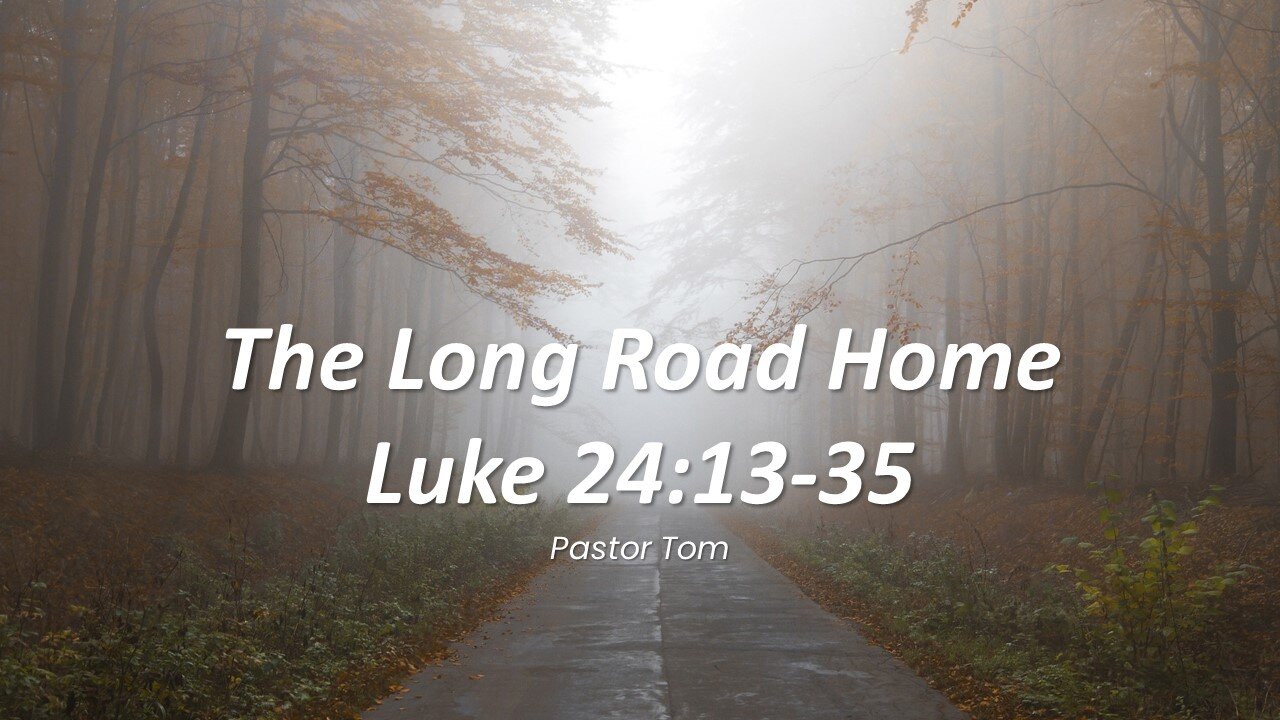 Sermon: The Long Road Home - Luke 24:13-35