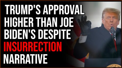 Trump Approval Is HIGHER Than Joe Biden, Even After Insurrection Narrative