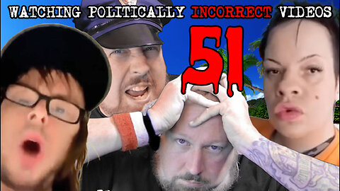 Watching Politically Incorrect Videos part 51