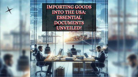 Unlocking the Secrets: Essential Documents for Importing Goods into the USA