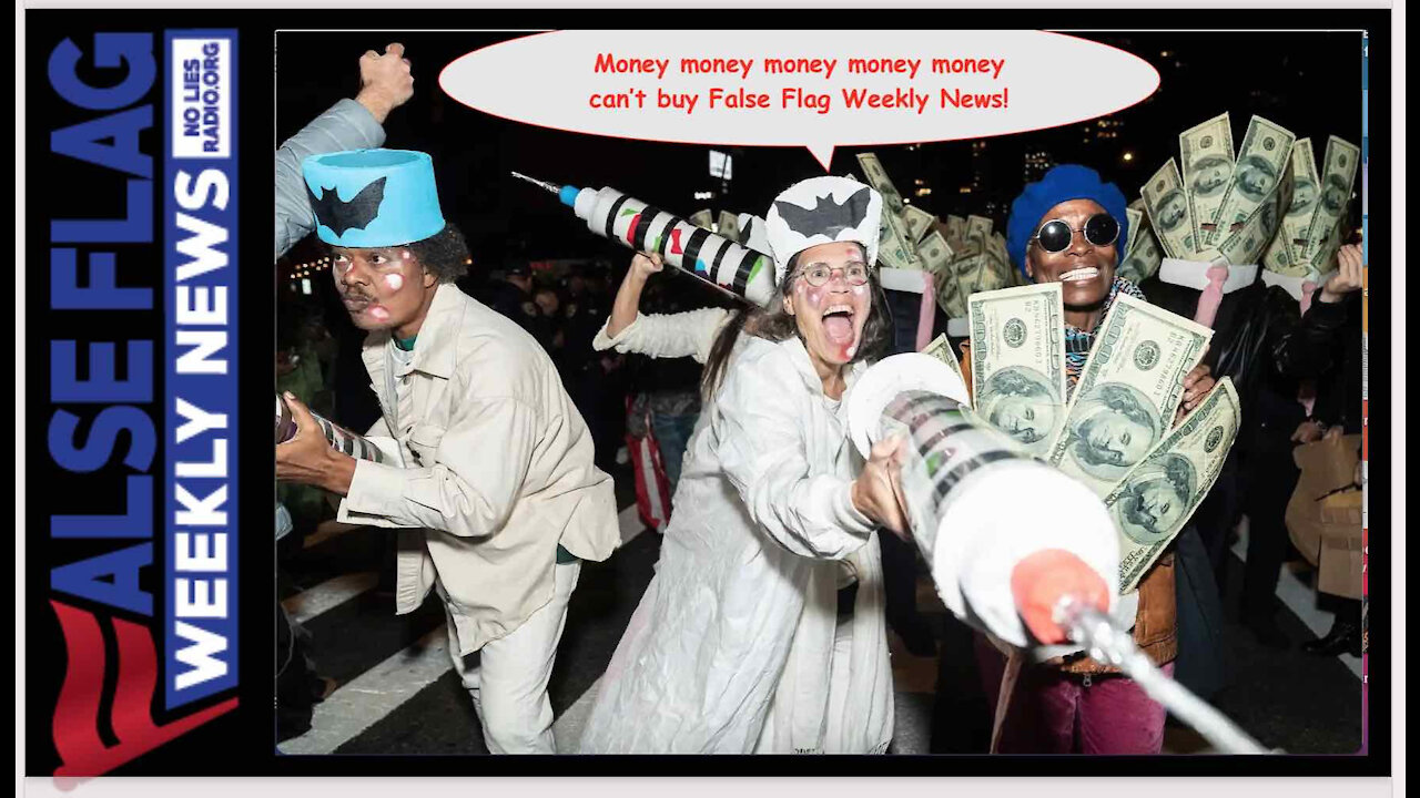 Money Money Money Can’t Buy False Flag Weekly News!
