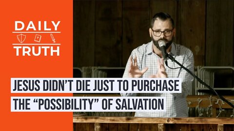 Jesus Didn’t Die Just To Purchase The “Possibility” Of Salvation