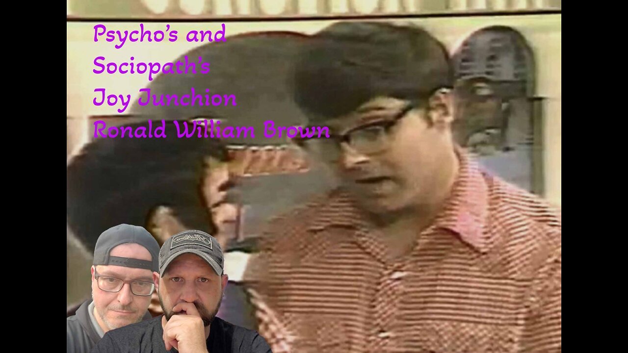 Psycho's and Sociopath's Joy Junchion Ronald William Brown