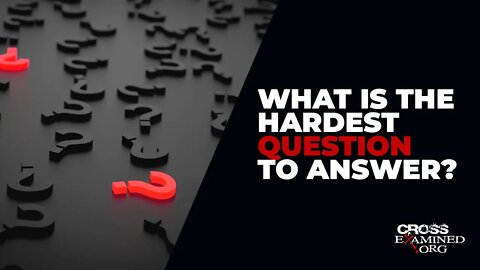 What is the hardest question to answer?