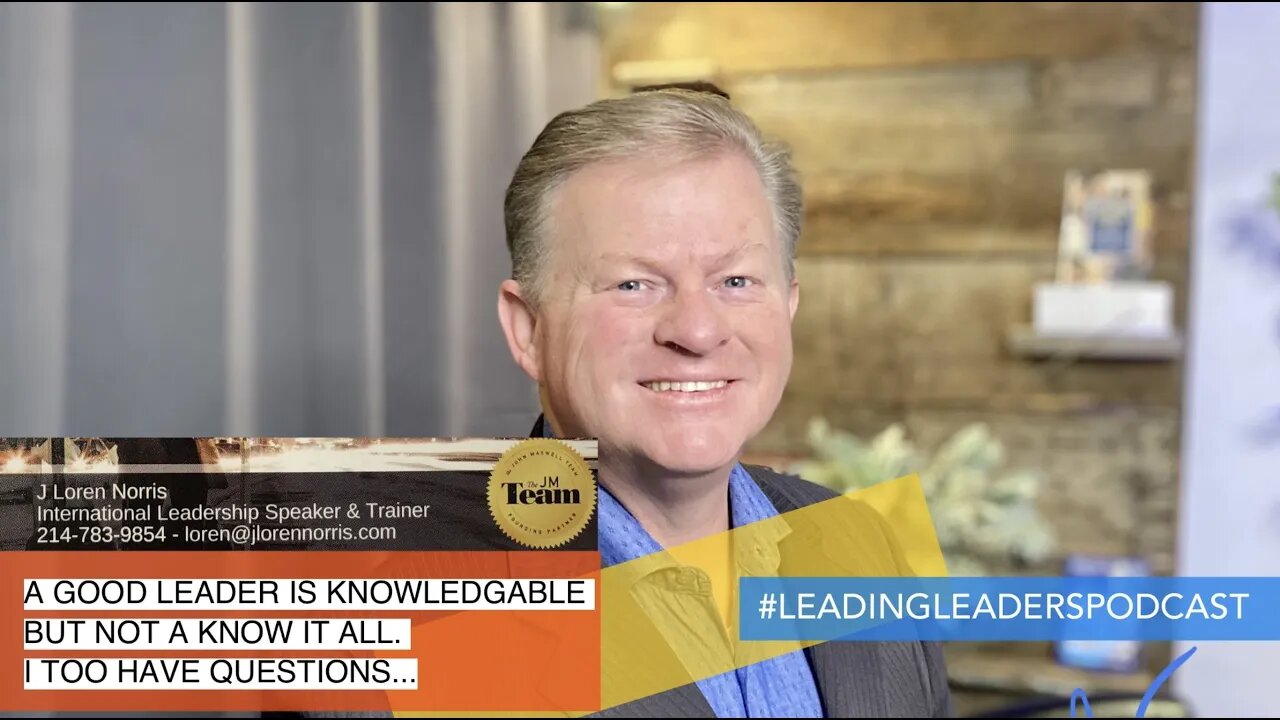 ​A GOOD LEADER IS KNOWLEDGABLE BUT NOT A KNOW IT ALL. I TOO HAVE QUESTIONS... J Loren Norris - live