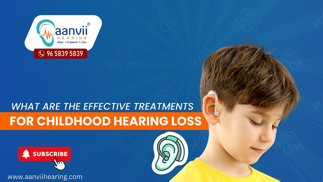 What are the Effective Treatments for Childhood Hearing Loss? | Aanvii Hearing