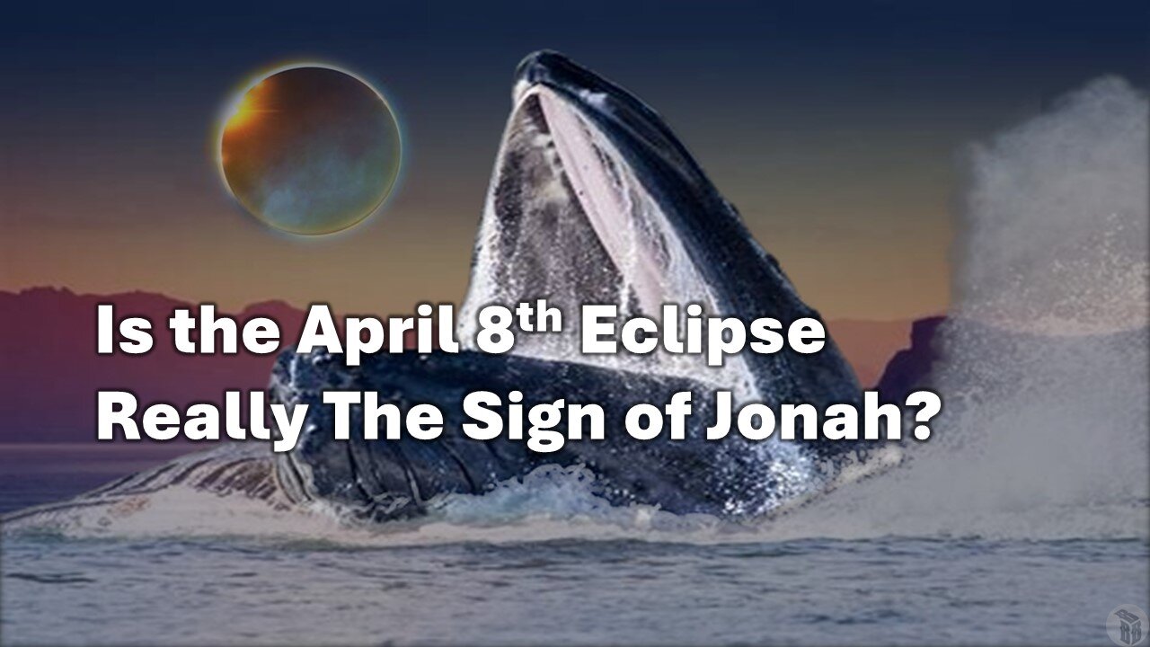 Is the April 8th Eclipse Really The Sign of Jonah?