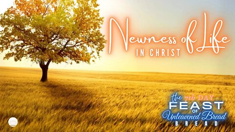 HOLY DAYS :: THE FEAST OF UNLEAVENED BREAD 2022 (7TH DAY)