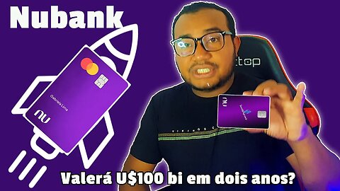 Nubank Poderá valer U$100 bilhoes em VALOR DE MERCADO em 2 anos?