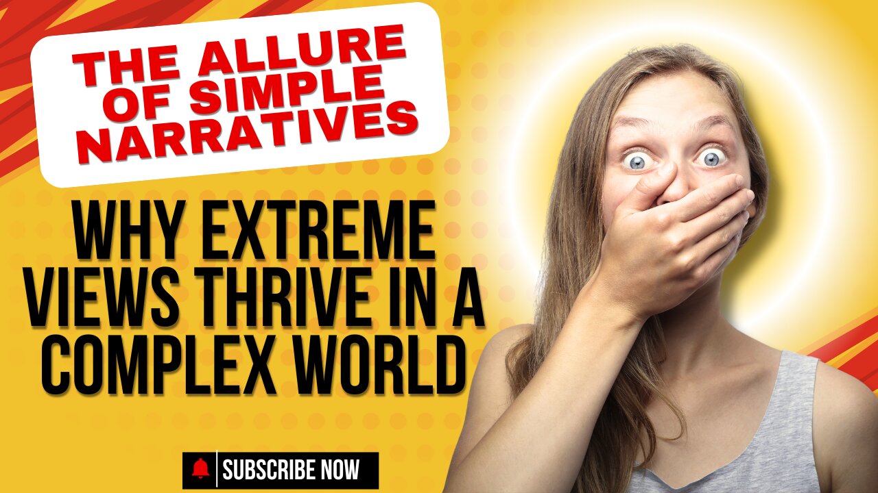 The Allure of Simple Narratives: Why Extreme Views Thrive in a Complex World