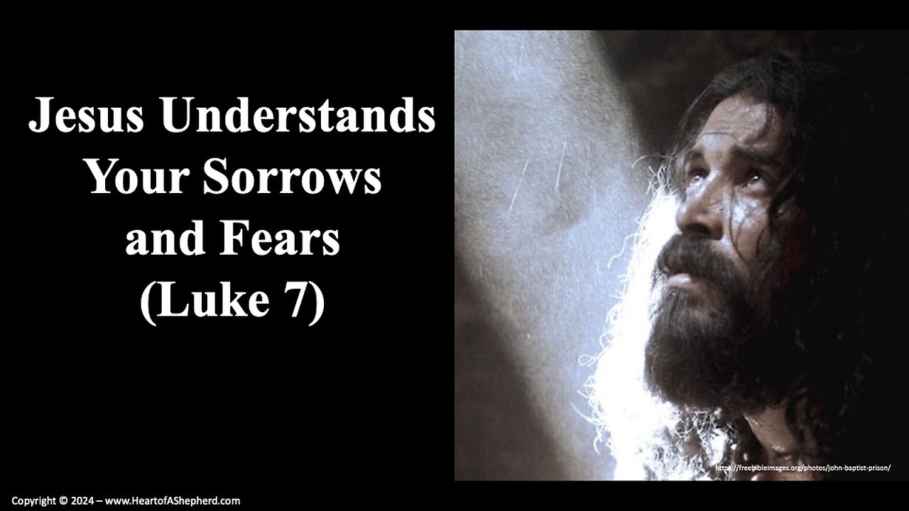 Jesus Understands Your Sorrows and Fears (Luke 7)