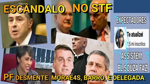 ESCÂNDALO NO SUPREMO , PF DESMENTE MORAES, BARROSO E A DELEGADA DENISSE, É VERGONHOSO.