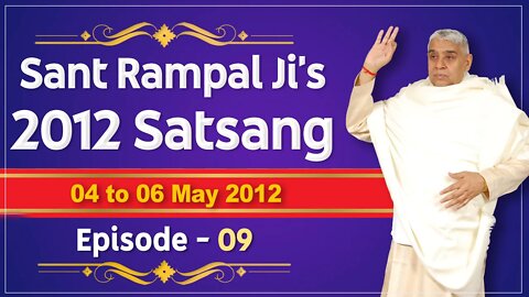 Sant Rampal Ji's 2012 Satsangs | 04 to 06 May 2012 HD | Episode - 09 | SATLOK ASHRAM