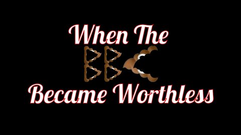 When The BBC Became Worthless (Hint: It's Earlier Than You Think!)