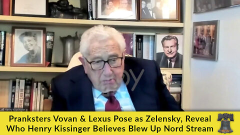 Pranksters Vovan & Lexus Pose as Zelensky, Reveal Who Henry Kissinger Believes Blew Up Nord Stream