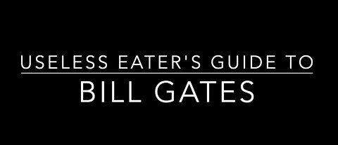 The Useless Eater’s Guide To Bill Gates