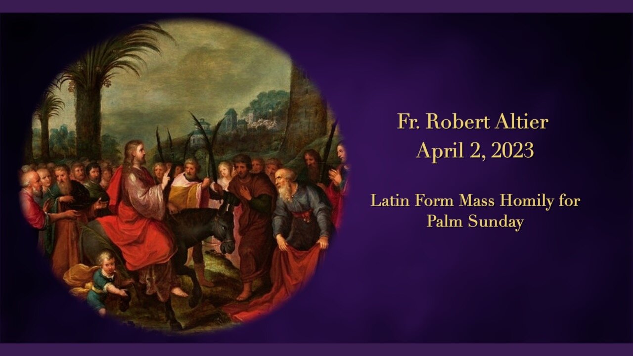Latin Mass Homily by Fr. Robert Altier for Palm Sunday 4-2-2023