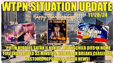 WTPN SIT/UP 11/28/24 PUTIN READIES SATAN II NUKES, ME CEASEFIRE BROKEN,ANOTHER ROTHSCHILD DIES