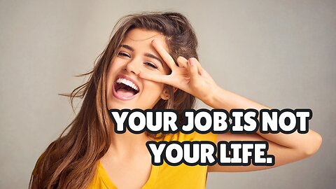 Your job is Not Your Life.