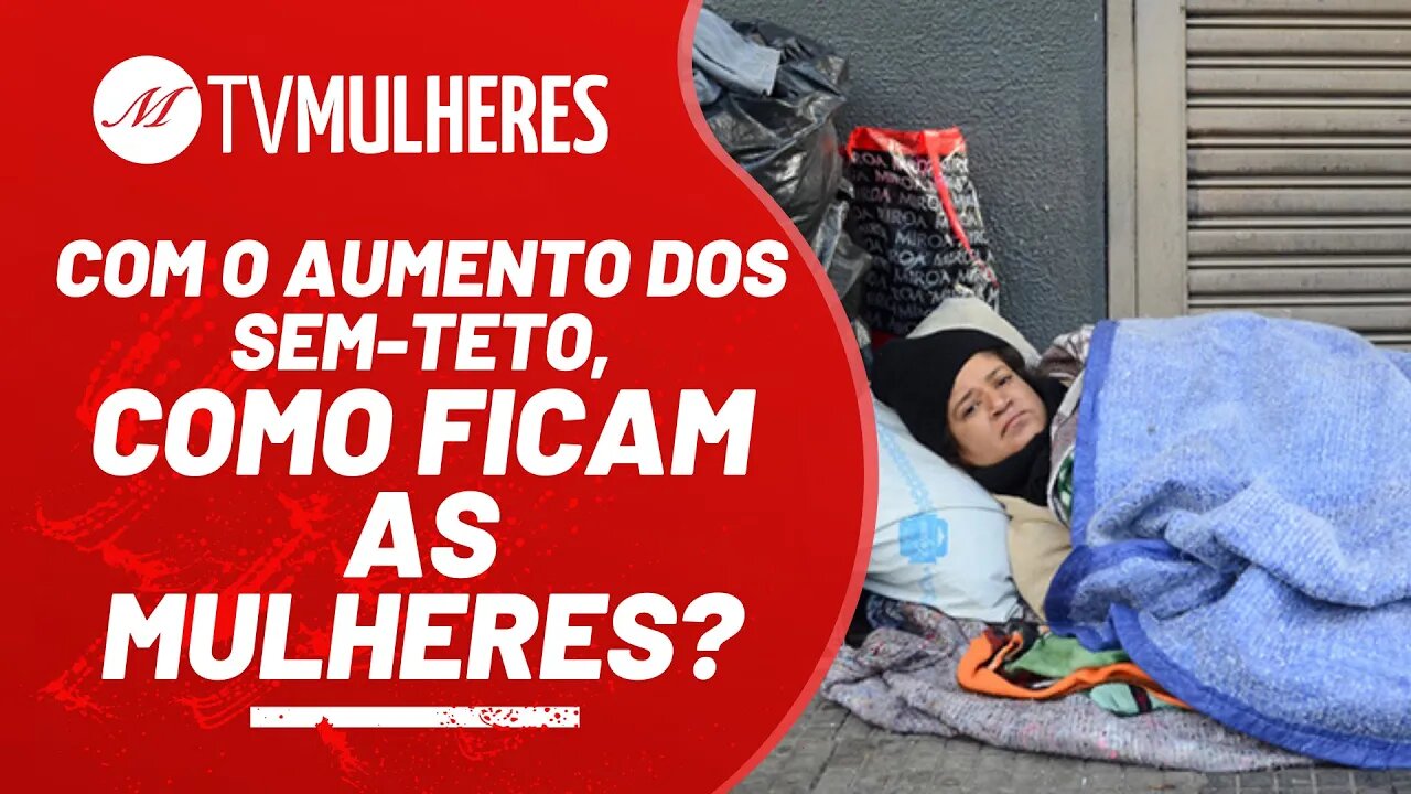 Com o aumento de moradores de rua, como ficam as mulheres? - TV Mulheres nº 117 - 06/02/22