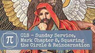 018 - Sunday Service, Mark Chapter 8, Squaring the Circle and Reincarnation