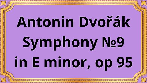 Antonin Dvořák Symphony №9 in E minor, op 95