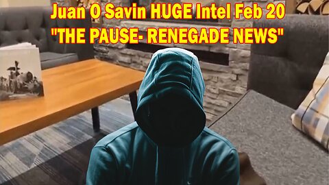 Juan O Savin HUGE Intel Feb 20: "THE PAUSE- RENEGADE NEWS"
