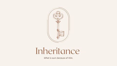 Inheritance | (Part 1) What is Ours Because of Him