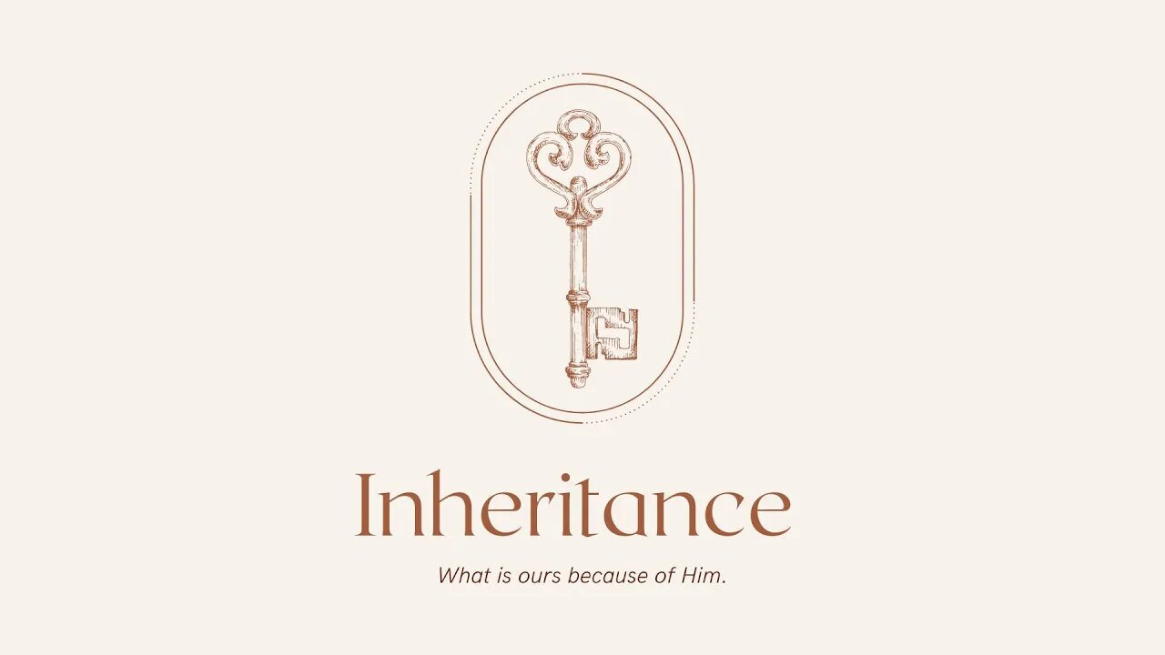 Inheritance | (Part 1) What is Ours Because of Him