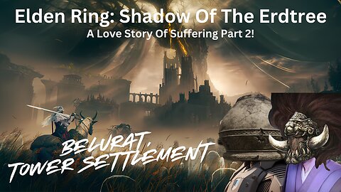 Elden Ring: Shadow of the Erdtree - A Love Story of Suffering Part 2!